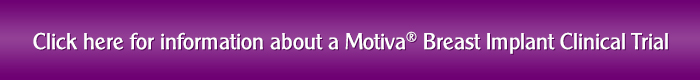 Click for information about a Motiva® Breast Implant Clinical Trial